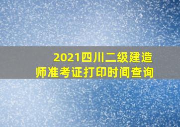 2021四川二级建造师准考证打印时间查询