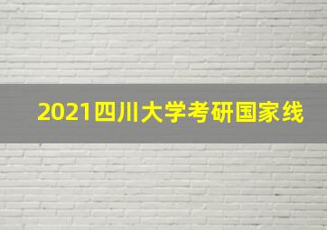 2021四川大学考研国家线