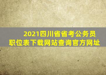 2021四川省省考公务员职位表下载网站查询官方网址