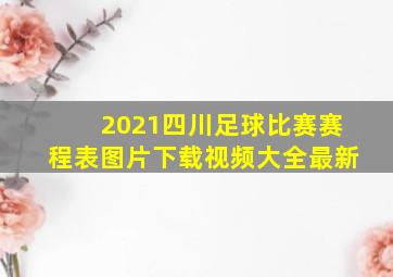 2021四川足球比赛赛程表图片下载视频大全最新