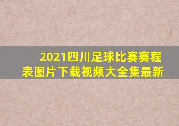 2021四川足球比赛赛程表图片下载视频大全集最新