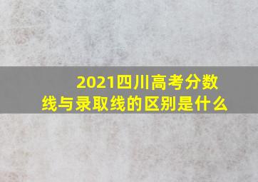 2021四川高考分数线与录取线的区别是什么