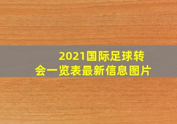 2021国际足球转会一览表最新信息图片