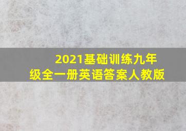 2021基础训练九年级全一册英语答案人教版