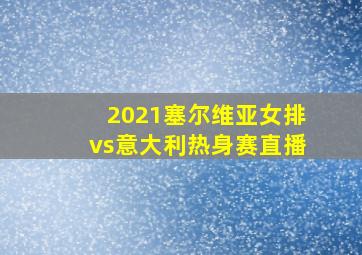 2021塞尔维亚女排vs意大利热身赛直播