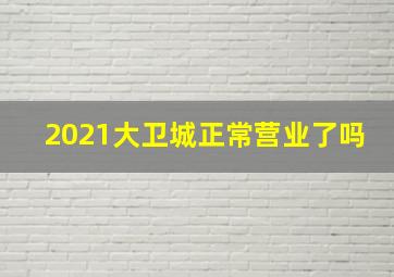 2021大卫城正常营业了吗