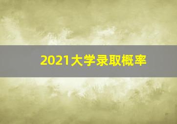 2021大学录取概率