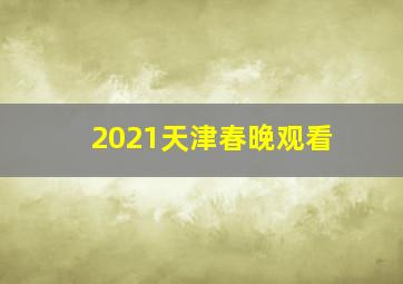 2021天津春晚观看