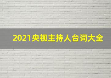 2021央视主持人台词大全