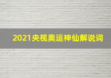 2021央视奥运神仙解说词