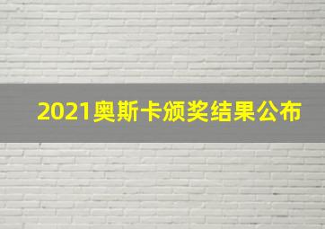 2021奥斯卡颁奖结果公布