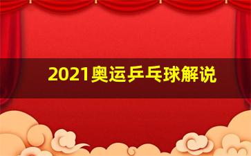 2021奥运乒乓球解说