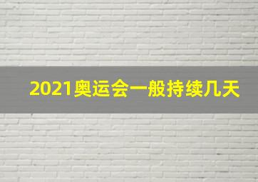 2021奥运会一般持续几天