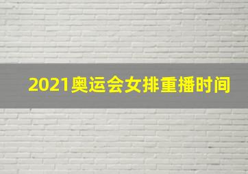 2021奥运会女排重播时间