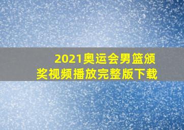 2021奥运会男篮颁奖视频播放完整版下载