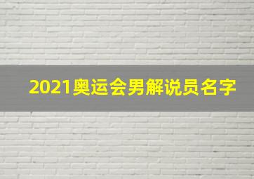 2021奥运会男解说员名字