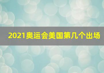 2021奥运会美国第几个出场