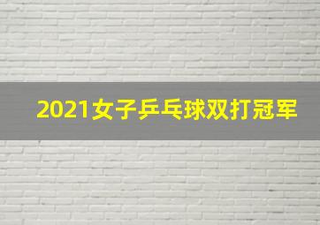 2021女子乒乓球双打冠军