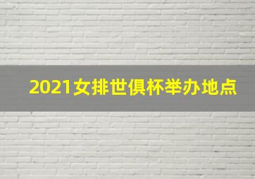 2021女排世俱杯举办地点