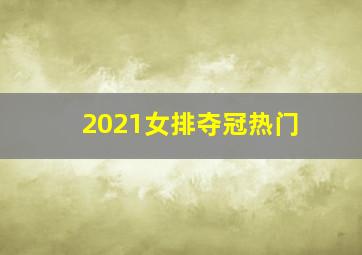 2021女排夺冠热门