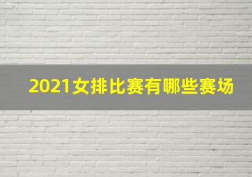 2021女排比赛有哪些赛场