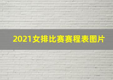 2021女排比赛赛程表图片