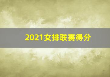 2021女排联赛得分