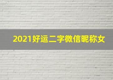 2021好运二字微信昵称女