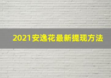 2021安逸花最新提现方法