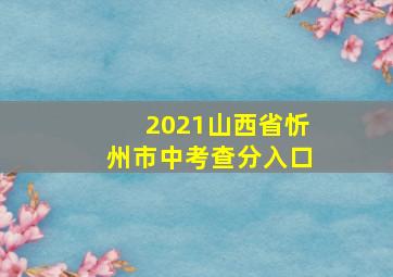 2021山西省忻州市中考查分入口