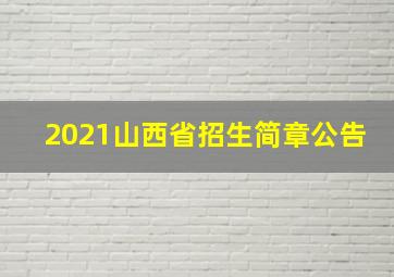 2021山西省招生简章公告