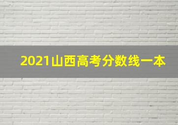 2021山西高考分数线一本