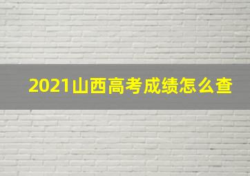 2021山西高考成绩怎么查