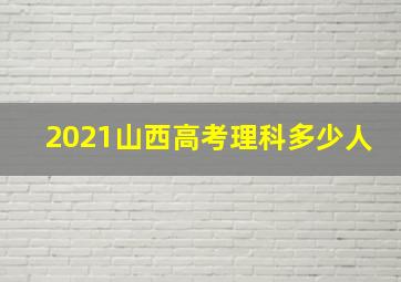 2021山西高考理科多少人