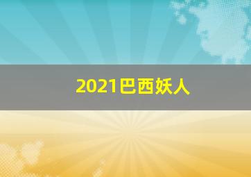 2021巴西妖人