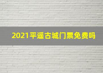 2021平遥古城门票免费吗