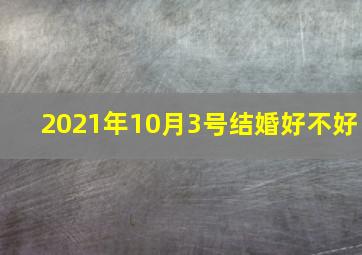 2021年10月3号结婚好不好