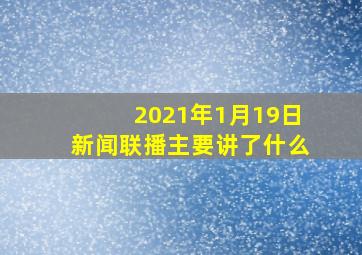 2021年1月19日新闻联播主要讲了什么