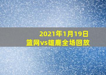 2021年1月19日篮网vs雄鹿全场回放