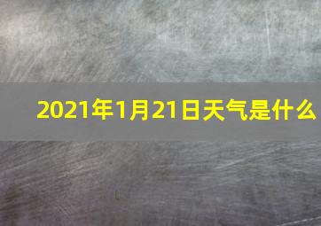 2021年1月21日天气是什么