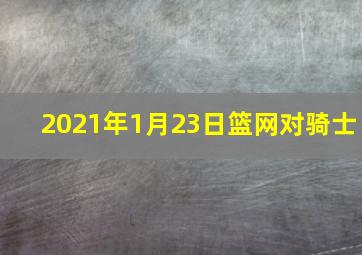 2021年1月23日篮网对骑士