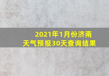 2021年1月份济南天气预报30天查询结果