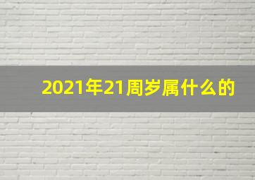 2021年21周岁属什么的