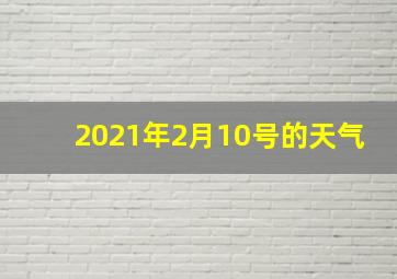 2021年2月10号的天气