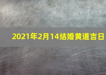 2021年2月14结婚黄道吉日