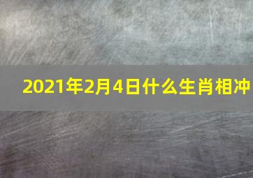 2021年2月4日什么生肖相冲