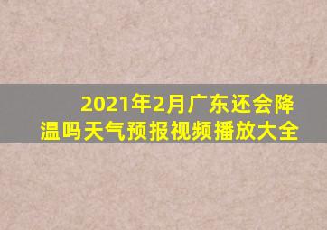 2021年2月广东还会降温吗天气预报视频播放大全