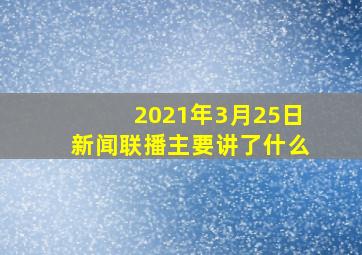 2021年3月25日新闻联播主要讲了什么