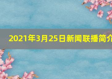 2021年3月25日新闻联播简介