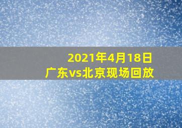 2021年4月18日广东vs北京现场回放